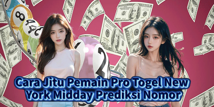 Cara Jitu Pemain Pro Togel New York Midday Prediksi Nomor