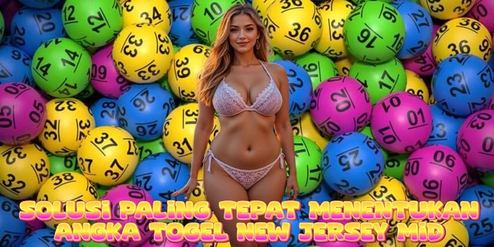 Solusi Paling Tepat Menentukan Angka Togel New Jersey Mid