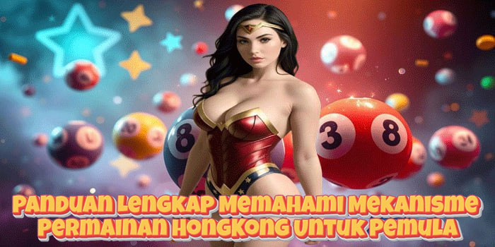 Panduan Lengkap Memahami Mekanisme Permainan HongKong Untuk Pemula