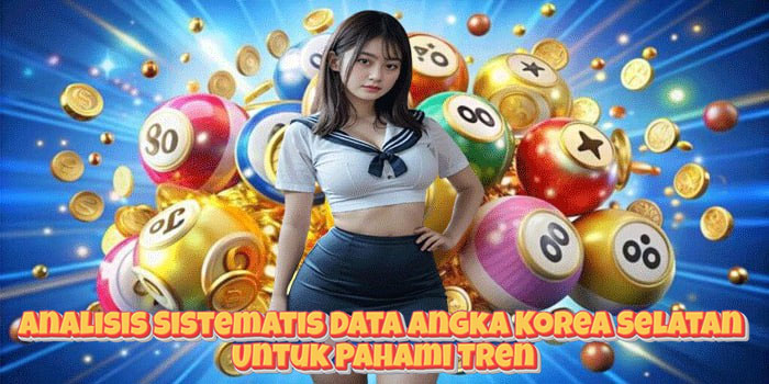 Analisis Sistematis Data Angka Korea Selatan Untuk Pahami Tren